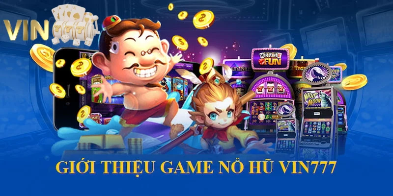 Ảnh minh hoạ: Tổng quan về game nổ hũ VIN777