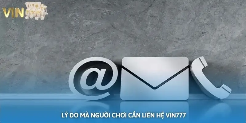 Ảnh minh họa: Một vài lý do mà người chơi cần liên hệ VIN777 để được hỗ trợ
