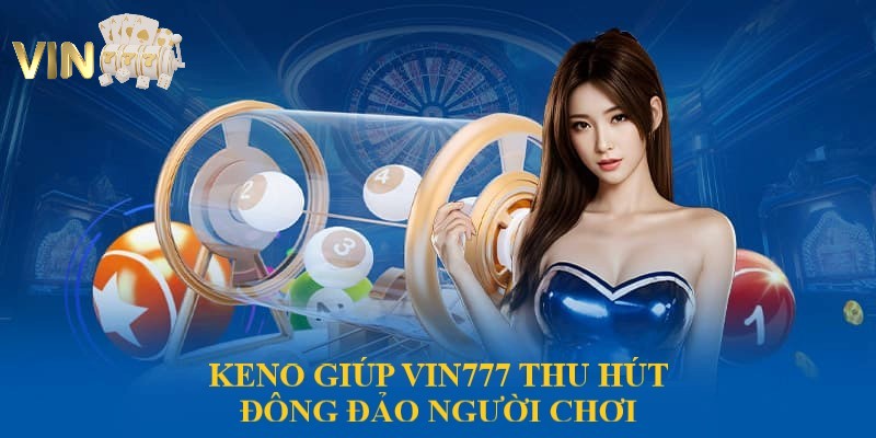 Ảnh minh họa: Keno giúp nền tảng trò chơi số của VIN777 phát triển vượt bậc