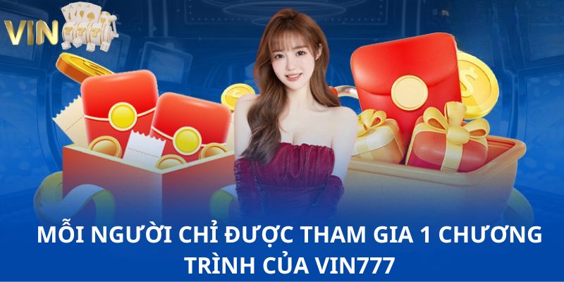 Mỗi người chỉ được tham gia 1 chương trình của Vin777