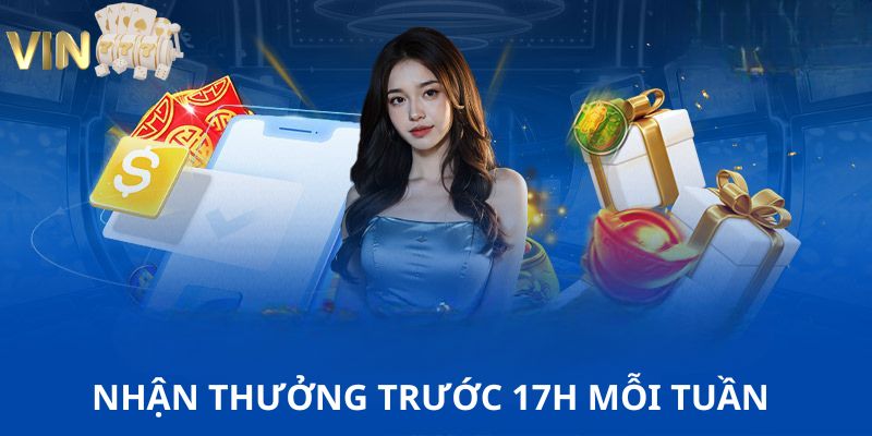 Nhận thưởng trước 17h mỗi tuần