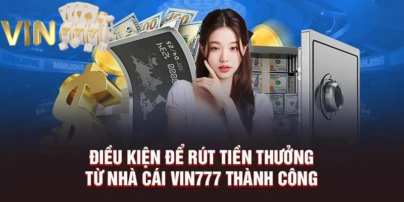 Ảnh minh hoạ: Điều kiện cần đáp ứng trong khi rút tiền tại nền tảng Vin777