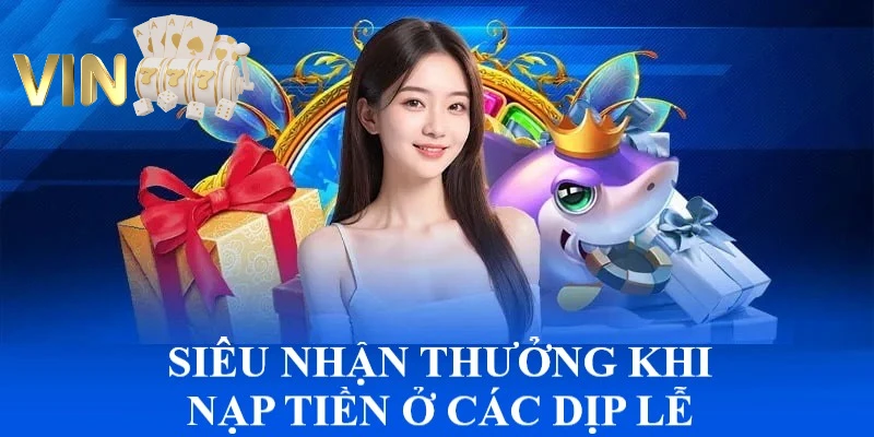 Ảnh minh họa: Siêu nhận thưởng khi nạp tiền ở các dịp lễ quan trọng