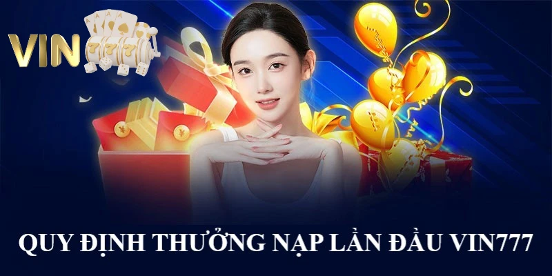 Ảnh minh họa: Quy định trong việc thưởng nạp lần đầu tại VIN777